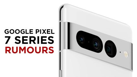 Google Pixel 7 Series Rumours