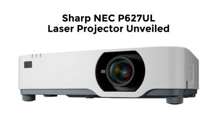 Sharp NEC P627UL Laser Projector Unveiled